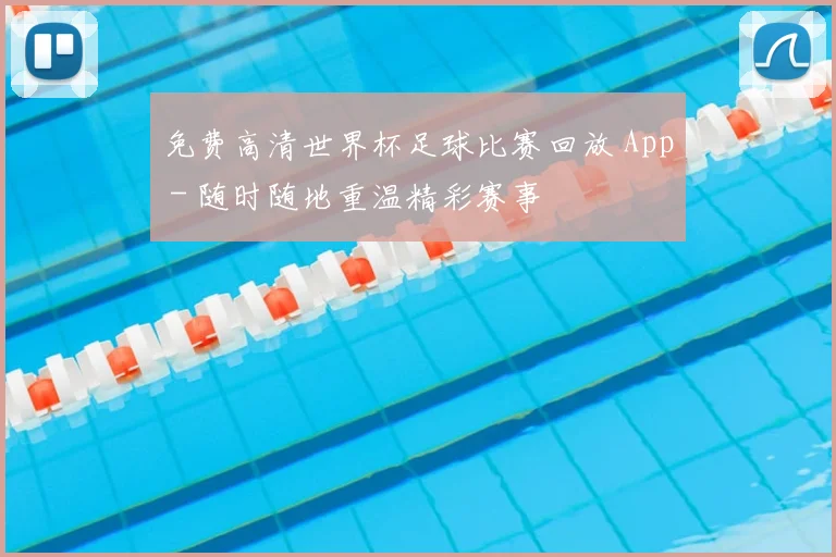 免费高清世界杯足球比赛回放 App - 随时随地重温精彩赛事