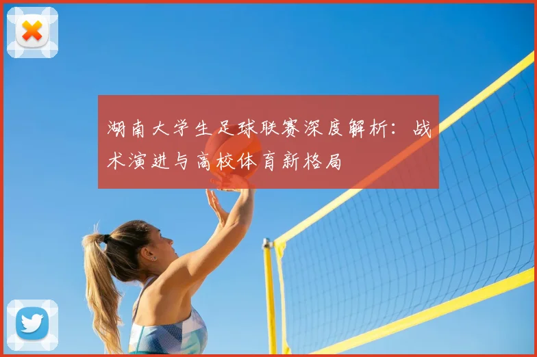 湖南大学生足球联赛深度解析：战术演进与高校体育新格局