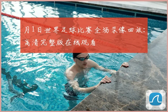 月1日世界足球比赛全场录像回放：高清完整版在线观看